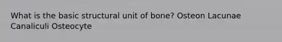 What is the basic structural unit of bone? Osteon Lacunae Canaliculi Osteocyte