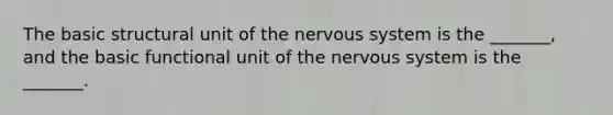 The basic structural unit of the <a href='https://www.questionai.com/knowledge/kThdVqrsqy-nervous-system' class='anchor-knowledge'>nervous system</a> is the _______, and the basic functional unit of the nervous system is the _______.