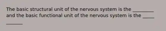 The basic structural unit of the <a href='https://www.questionai.com/knowledge/kThdVqrsqy-nervous-system' class='anchor-knowledge'>nervous system</a> is the _________ and the basic functional unit of the nervous system is the _____ _______