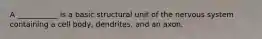 A ___________ is a basic structural unit of the nervous system containing a cell body, dendrites, and an axon.