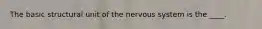 The basic structural unit of the nervous system is the ____.