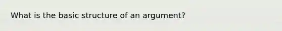 What is the basic structure of an argument?