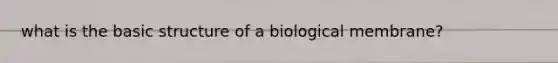 what is the basic structure of a biological membrane?