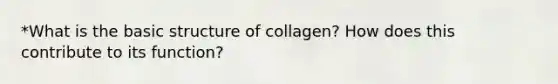 *What is the basic structure of collagen? How does this contribute to its function?