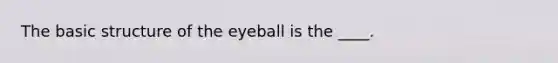 The basic structure of the eyeball is the ____.