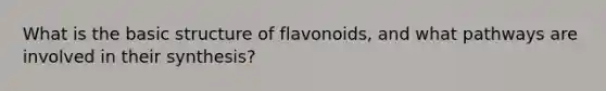 What is the basic structure of flavonoids, and what pathways are involved in their synthesis?