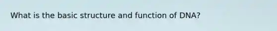 What is the basic structure and function of DNA?