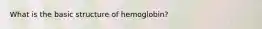 What is the basic structure of hemoglobin?