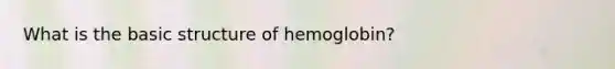 What is the basic structure of hemoglobin?