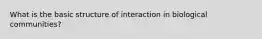 What is the basic structure of interaction in biological communities?