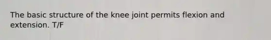 The basic structure of the knee joint permits flexion and extension. T/F