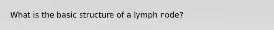 What is the basic structure of a lymph node?