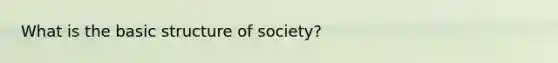 What is the basic structure of society?