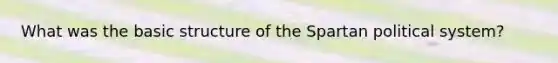 What was the basic structure of the Spartan political system?
