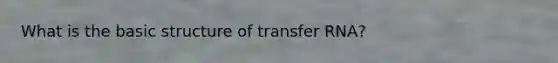 What is the basic structure of transfer RNA?