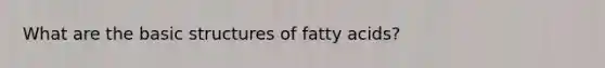 What are the basic structures of fatty acids?