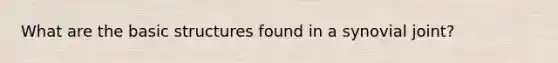 What are the basic structures found in a synovial joint?