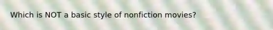 Which is NOT a basic style of nonfiction movies?