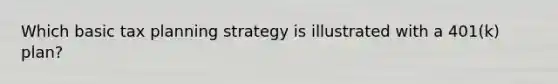 Which basic tax planning strategy is illustrated with a 401(k) plan?