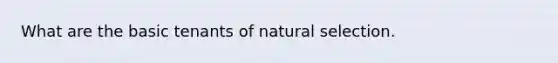 What are the basic tenants of natural selection.