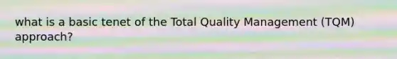 what is a basic tenet of the Total Quality Management (TQM) approach?