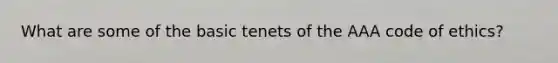 What are some of the basic tenets of the AAA code of ethics?