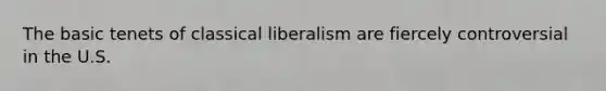 The basic tenets of classical liberalism are fiercely controversial in the U.S.