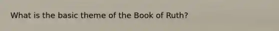 What is the basic theme of the Book of Ruth?