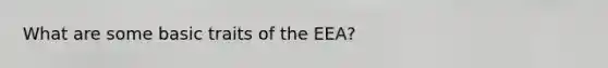 What are some basic traits of the EEA?