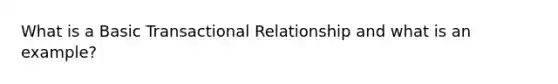 What is a Basic Transactional Relationship and what is an example?