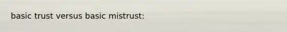 basic trust versus basic mistrust: