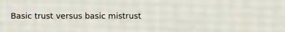 Basic trust versus basic mistrust