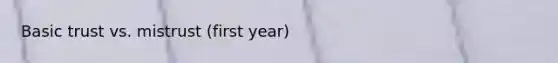 Basic trust vs. mistrust (first year)