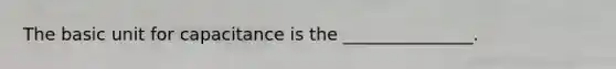 The basic unit for capacitance is the _______________.