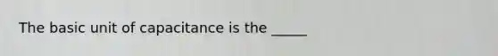 The basic unit of capacitance is the _____