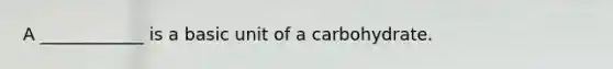 A ____________ is a basic unit of a carbohydrate.