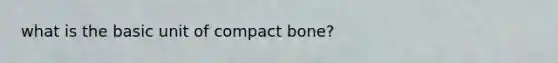 what is the basic unit of compact bone?