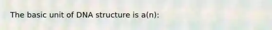 The basic unit of <a href='https://www.questionai.com/knowledge/kWBpxS6BsR-dna-structure' class='anchor-knowledge'>dna structure</a> is a(n):