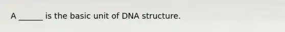 A ______ is the basic unit of <a href='https://www.questionai.com/knowledge/kWBpxS6BsR-dna-structure' class='anchor-knowledge'>dna structure</a>.