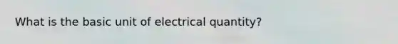 What is the basic unit of electrical quantity?