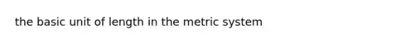 the basic unit of length in the metric system