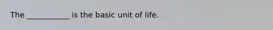 The ___________ is the basic unit of life.