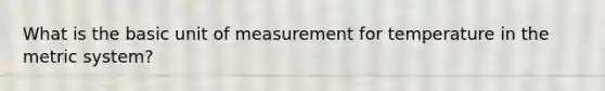 What is the basic unit of measurement for temperature in the metric system?