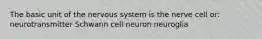 The basic unit of the nervous system is the nerve cell or: neurotransmitter Schwann cell neuron neuroglia