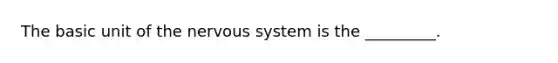 The basic unit of the nervous system is the _________.