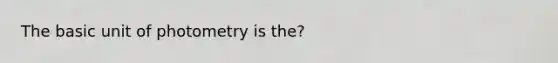 The basic unit of photometry is the?