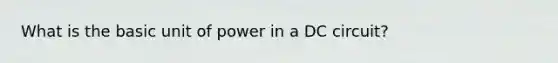 What is the basic unit of power in a DC circuit?
