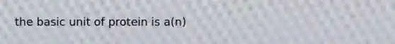 the basic unit of protein is a(n)