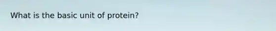 What is the basic unit of protein?