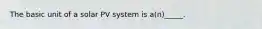 The basic unit of a solar PV system is a(n)_____.